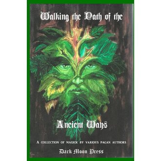 Dark Moon Books Walking the Path of the Ancient Ways: A Collection of Magick by Various Pagan Authors