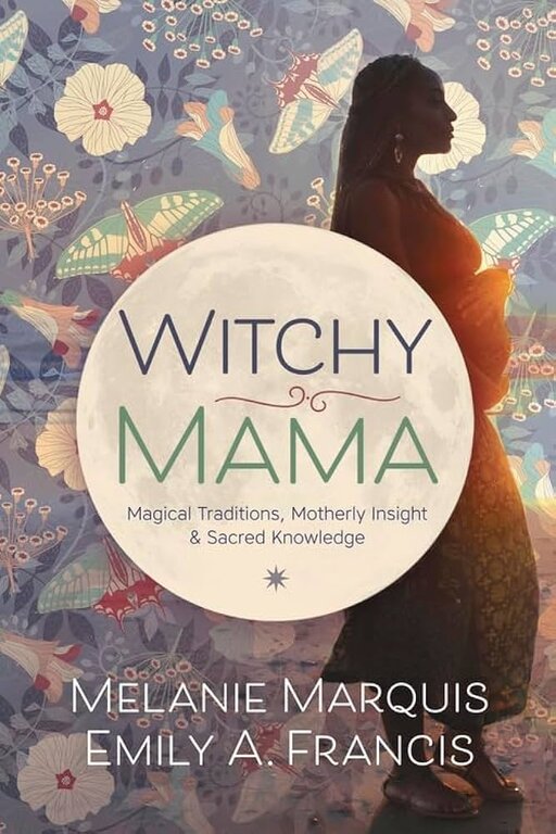 Llewellyn Publications WITCHY MAMA: Magickal Traditions, Motherly Insights & Sacred Knowledge