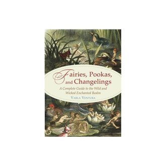 Weiser Fairies, Pookas, and Changelings: A Complete Guide to the Wild and Wicked Enchanted Realm Weiser Fairies, Pookas, and Changelings: A Complete Guide to the Wild and Wicked Enchanted Realm