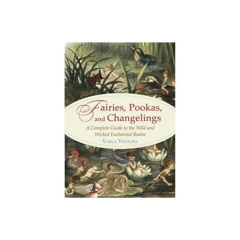 Weiser Fairies, Pookas, and Changelings: A Complete Guide to the Wild and Wicked Enchanted Realm