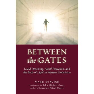 Weiser Between the Gates: Lucid Dreaming, Astral Projection, and the Body of Light in Western Esotericism Weiser Between the Gates: Lucid Dreaming, Astral Projection, and the Body of Light in Western Esotericism