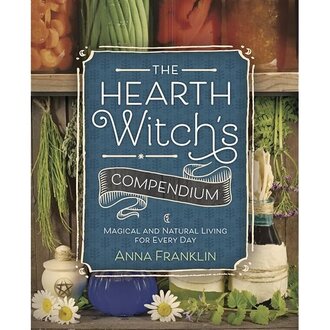 Llewellyn Publications THE HEARTH WITCH'S COMPENDIUM: Magical & Natural Living For Every Day