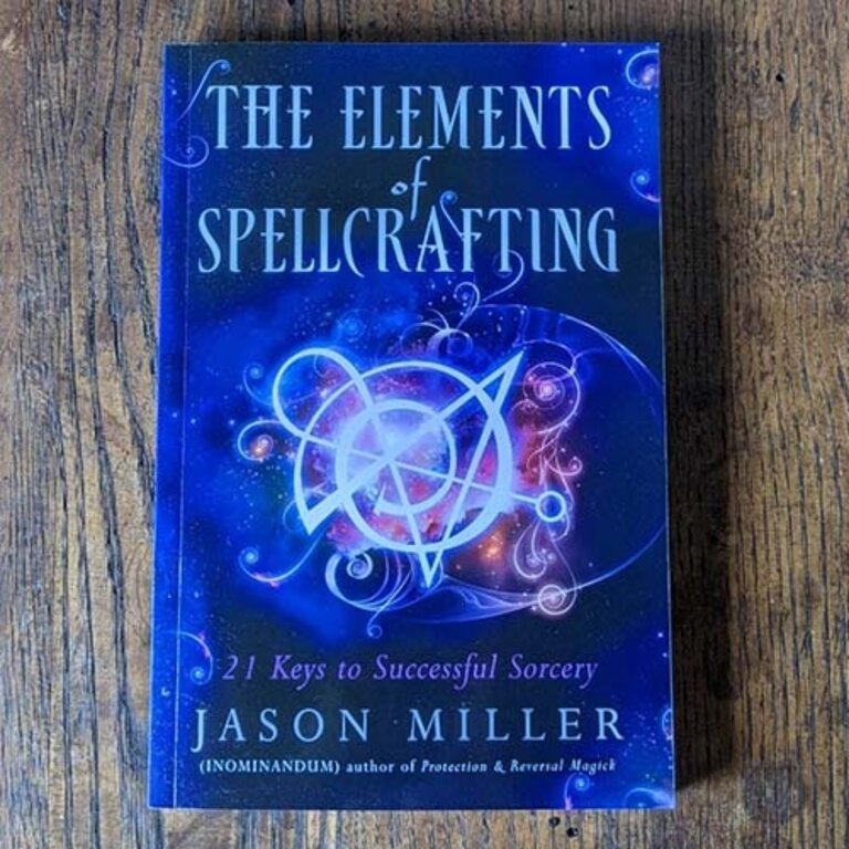 Weiser The Elements of Spellcrafting: 21 Keys to Successful Sorcery