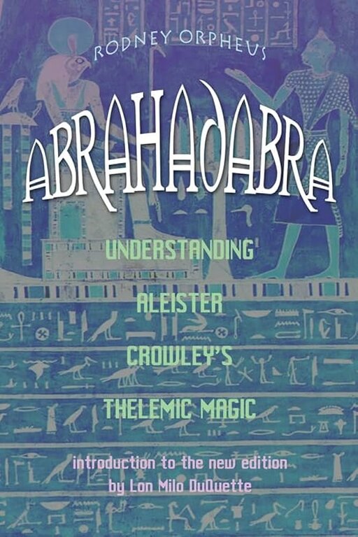 Weiser ABRAHADABRA: Understanding Aleister Crowley's Thelemic Magick