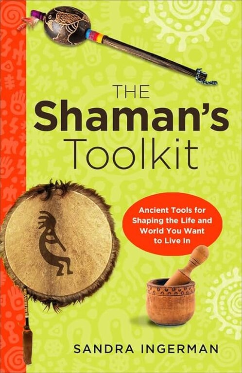 Weiser The Shaman's Toolkit: Ancient Tools for Shaping the Life and World You Want to Live In