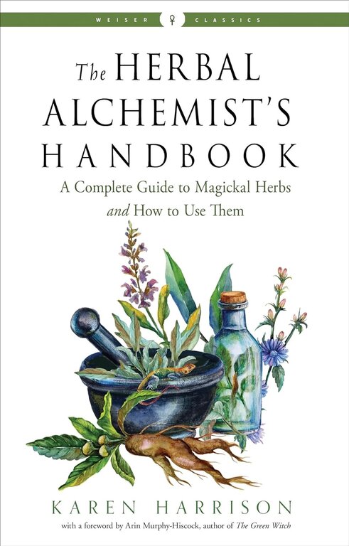 Weiser The Herbal Alchemist's Handbook: A Complete Guide to Magickal Herbs and How to Use Them