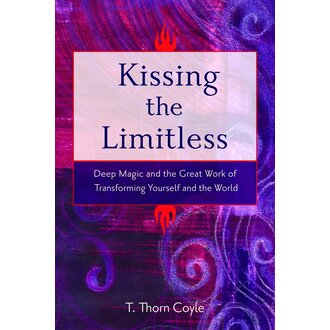 Weiser KISSING THE LIMITLESS: Deep Magic & The Great Work Of Transforming Yourself & The World