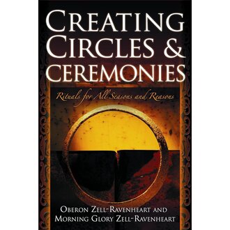 Weiser Creating Circles & Ceremonies: Rituals for All Seasons and Reasons