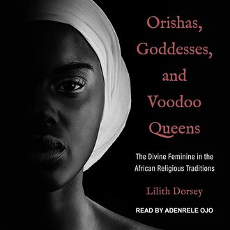 Weiser Orishas, Goddesses, and Voodoo Queens: The Divine Feminine in the African Religious Traditions
