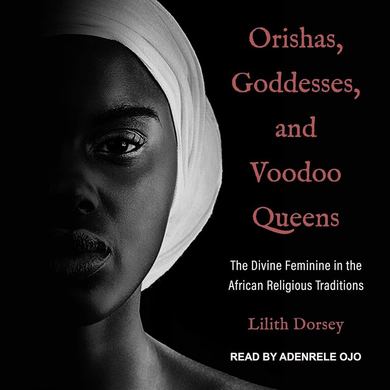 Weiser Orishas, Goddesses, and Voodoo Queens: The Divine Feminine in the African Religious Traditions