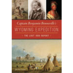 Captain Benjamin Bonnevilles's Wyoming Expedition 1833