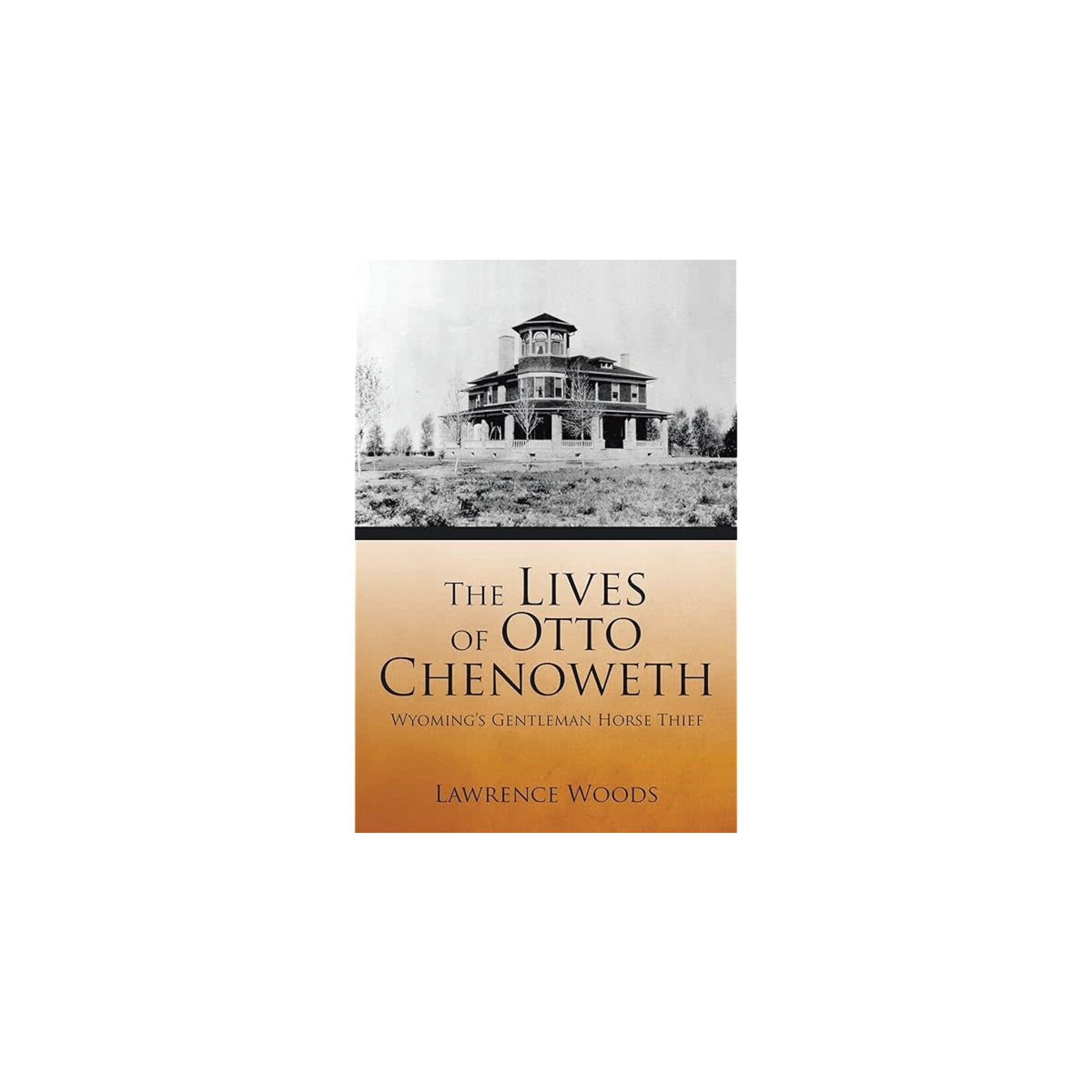 The Lives of Otto Chenoweth, Wyoming's Gentleman Horse Thief