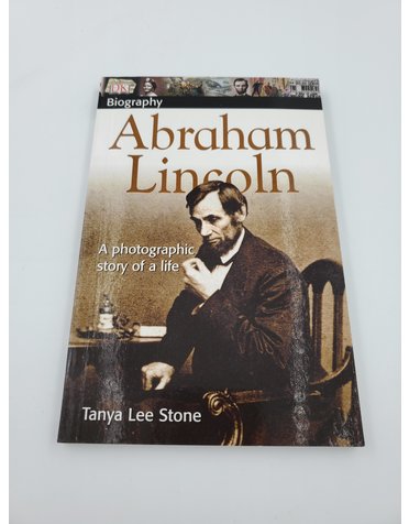 Tanya Lee Stone Abraham Lincoln: A Photographic Story of a Life by Tanya Lee Stone