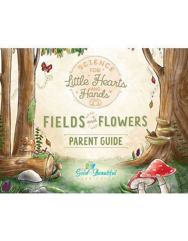 The Good and the Beautiful Science for Little Hearts and Hands Parent Guide—Fields and Flowers