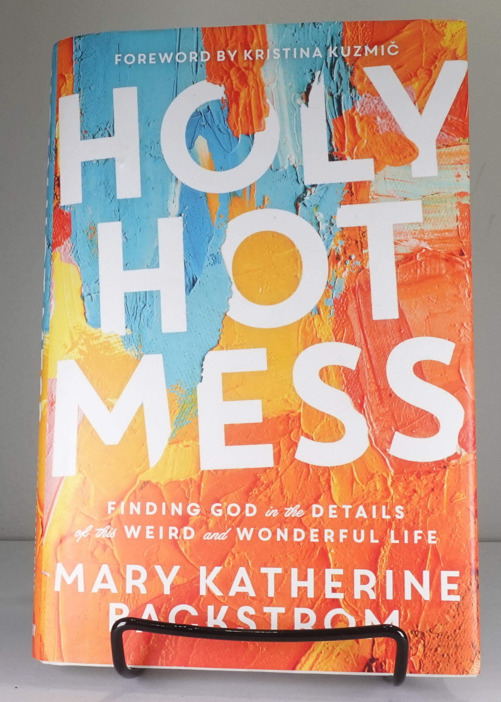 Worthy Publishing Holy Hot Mess: Finding God in the Details of This Weird and Wonderful Life