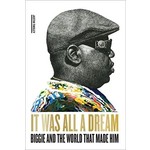 It Was All a Dream: Biggie and the World That Made Him