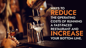 Ways To Reduce The Operating Costs Of Running A Fast-Paced Restaurant and Increase Your Bottom Line