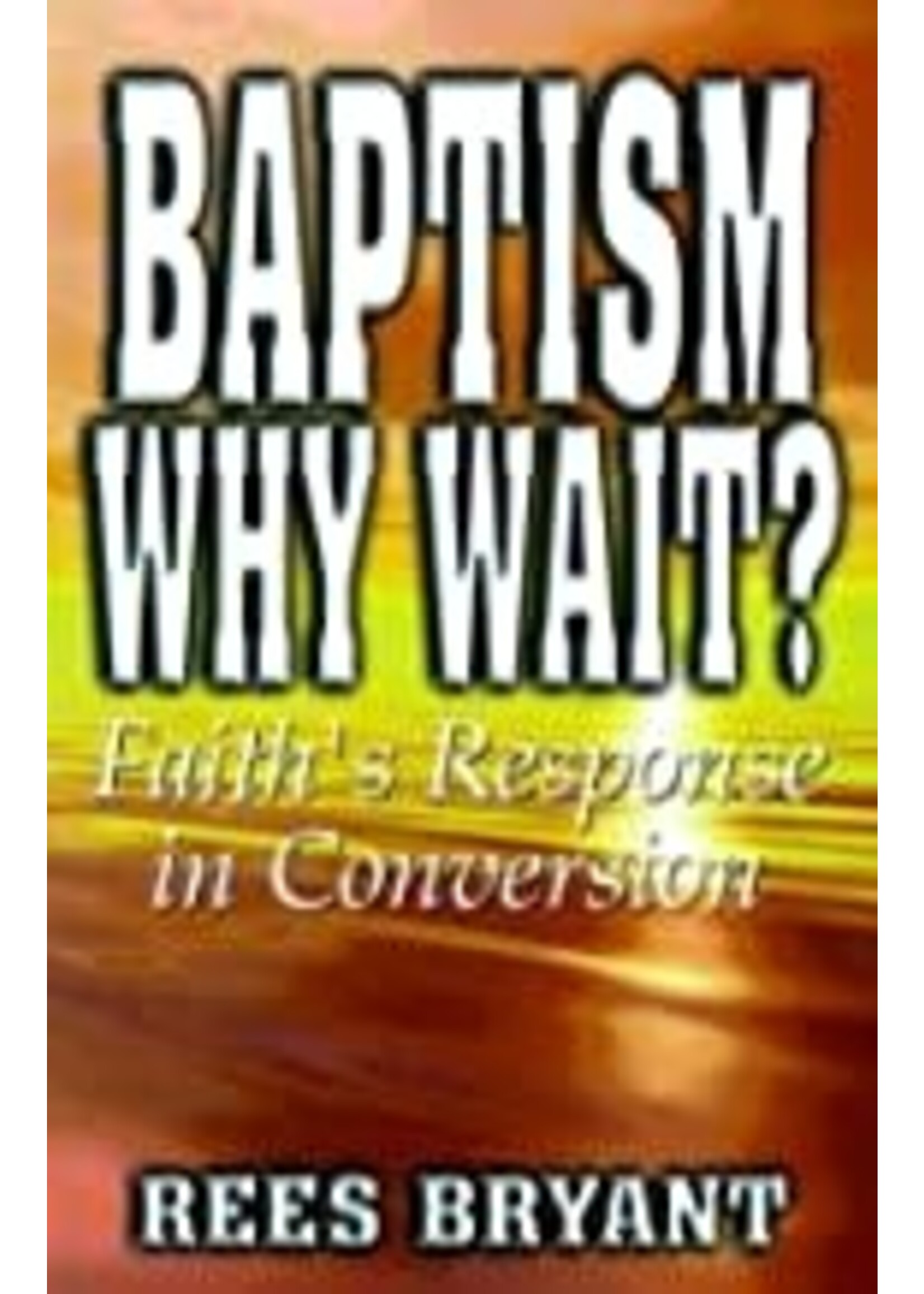Baptism Why Wait? Faith's Response in Conversion