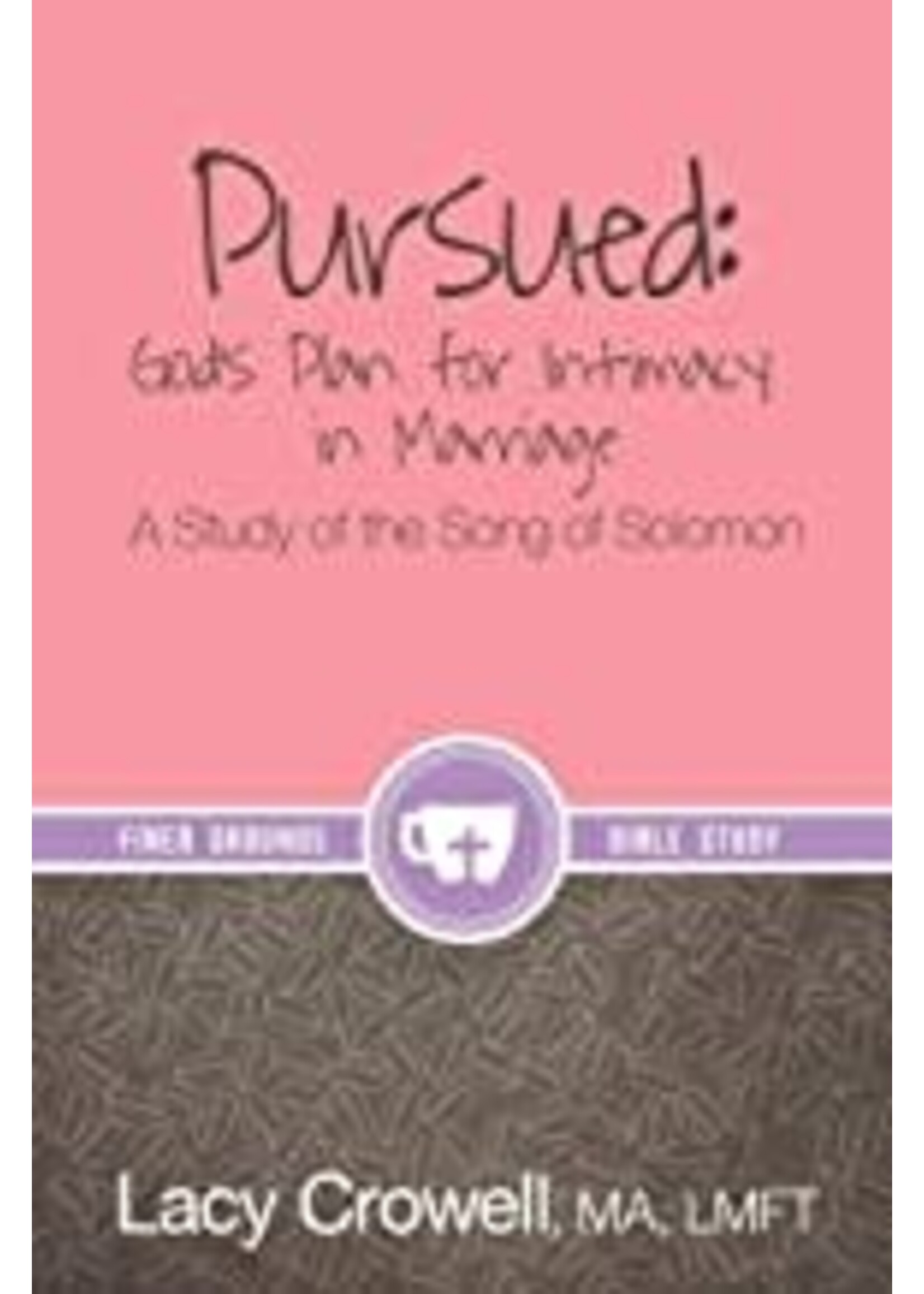 Pursued: God's Plan for Intimacy in Marriage Song of Solomon