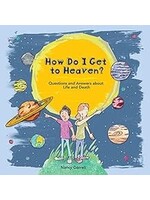 How Do I Get to Heaven? Questions and Answers About Life and Death