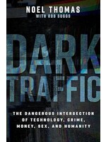 Dark Traffic: The Dangerous Intersection of Technology, Crime, Money, Sex, and Humanity