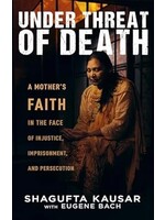 Under Threat of Death: A Mother's Faith in the Face of Injustice, Imprisonment, and Persecution