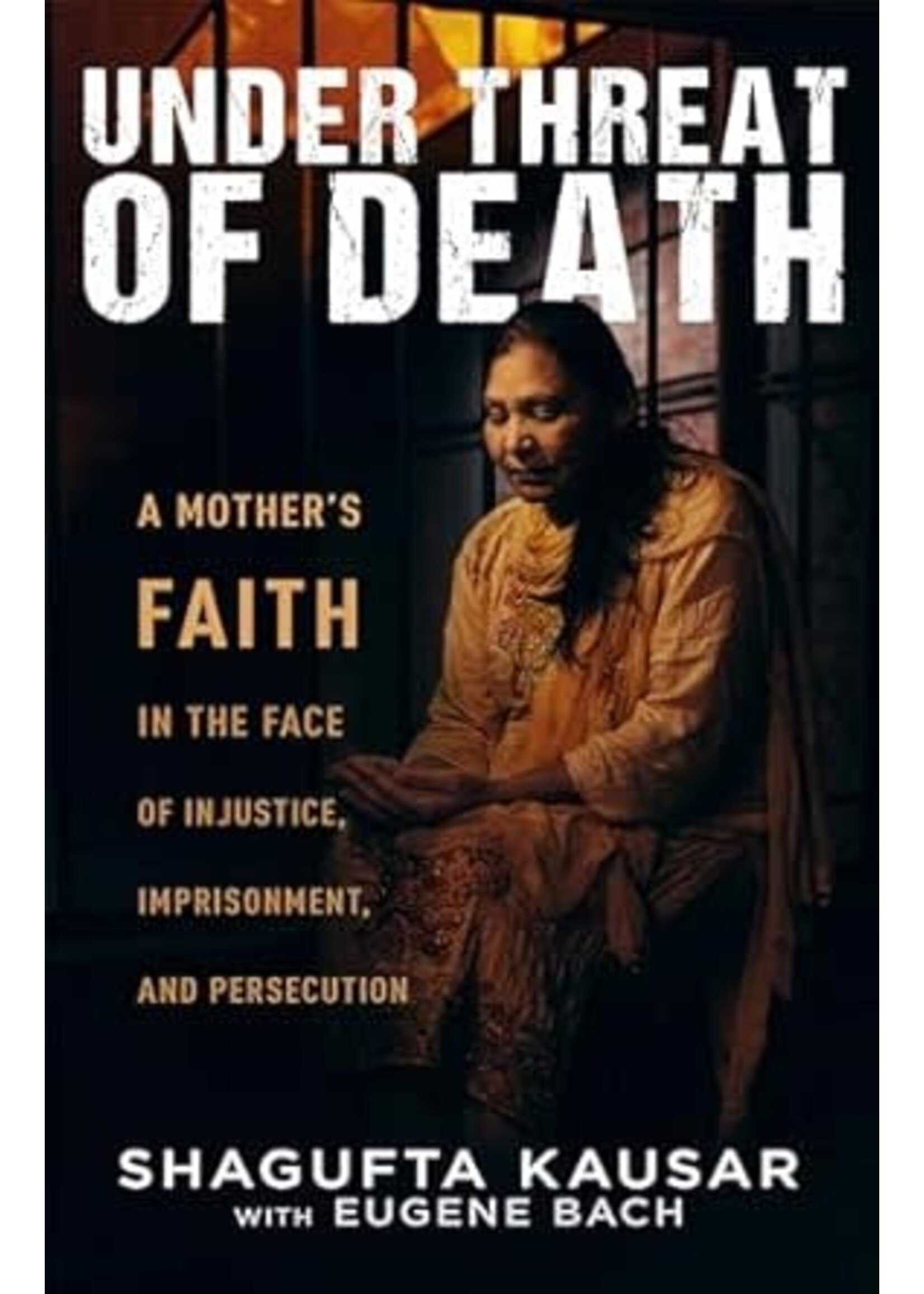 Under Threat of Death: A Mother's Faith in the Face of Injustice, Imprisonment, and Persecution