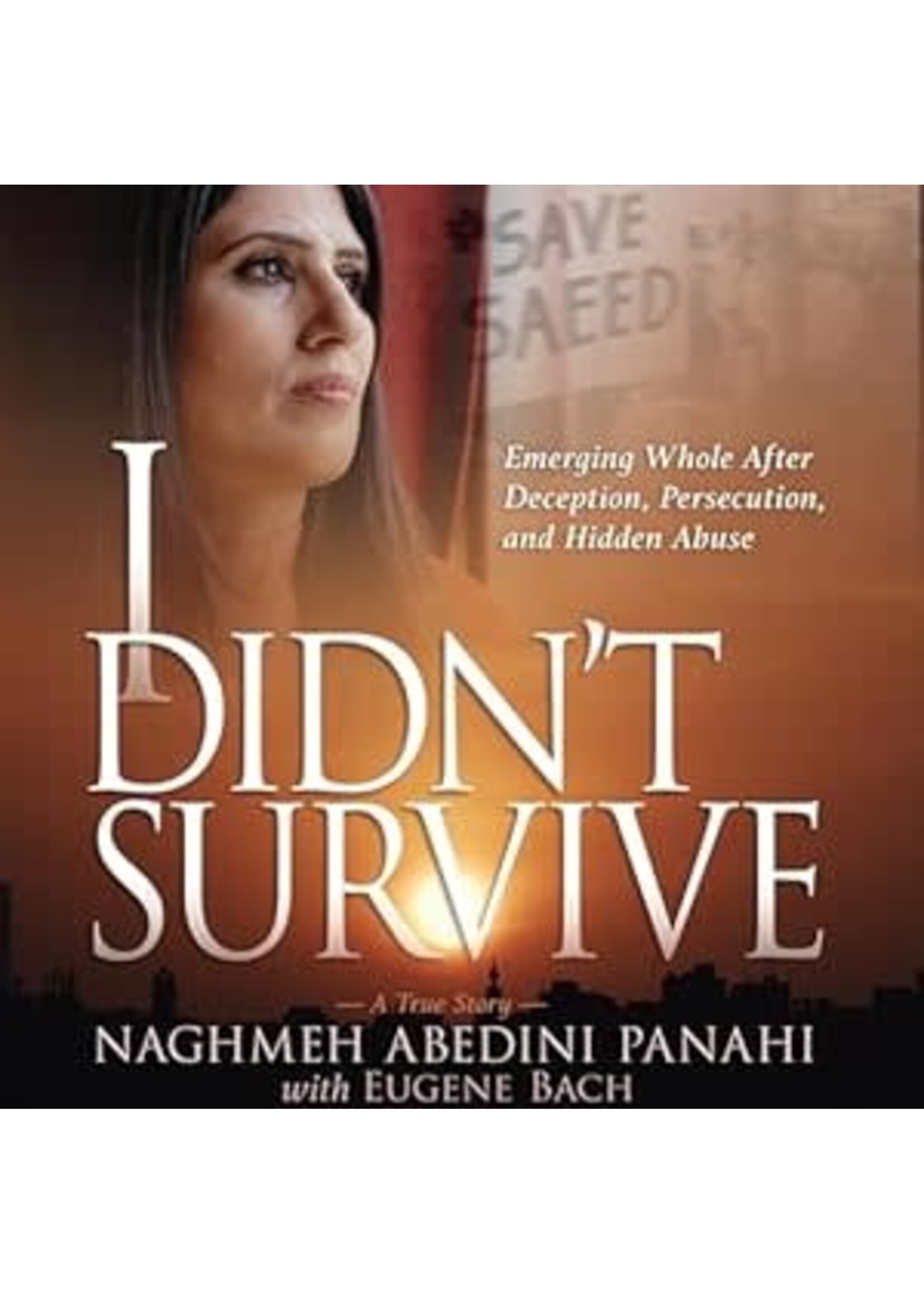 I Didn't Survive: Emerging Whole After Deception, Persecution, and Hidden Abuse