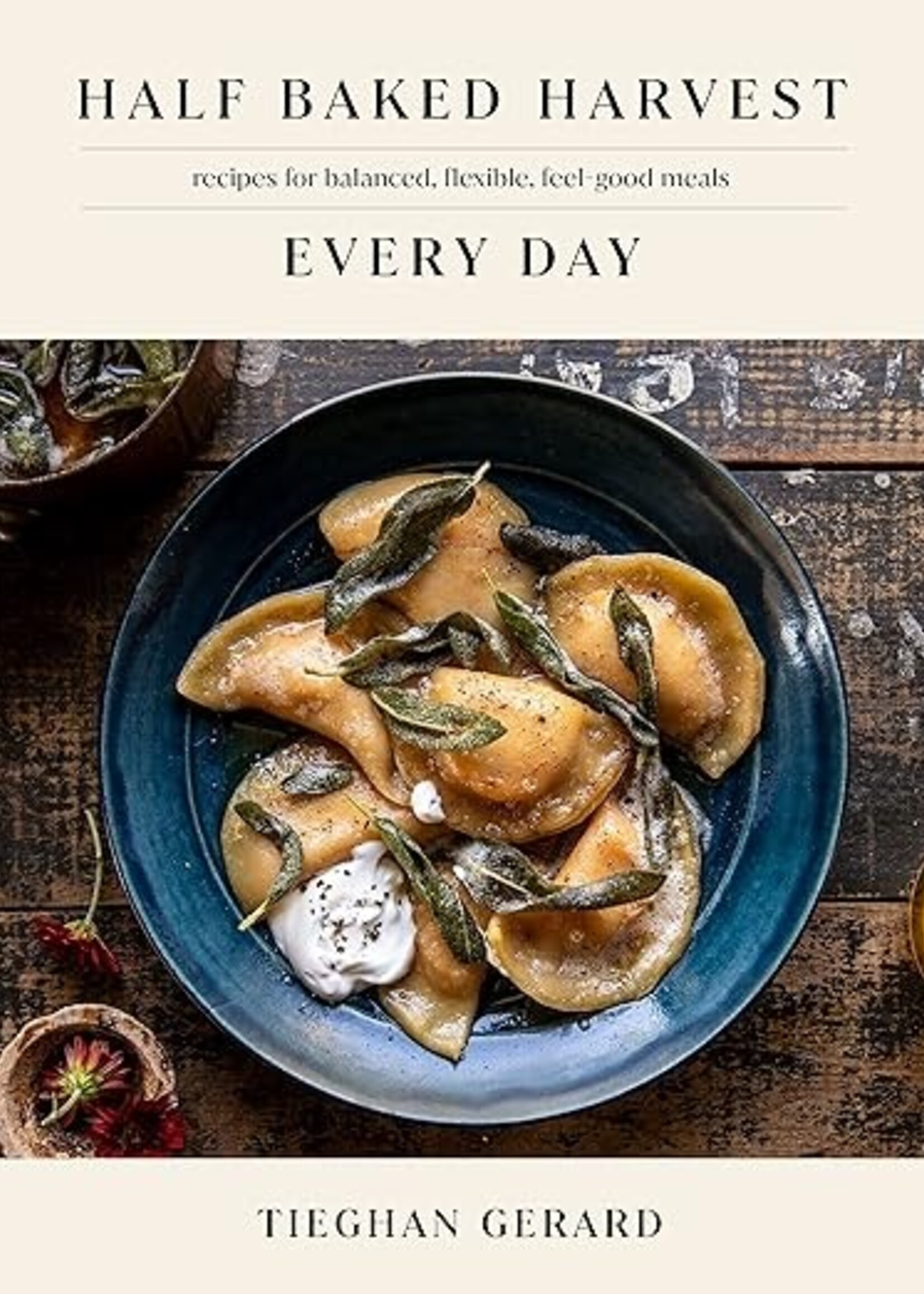 Penguin Random House Half Baked Harvest Every Day: Recipes for Balanced, Flexible, Feel-Good Meals: A Cookbook