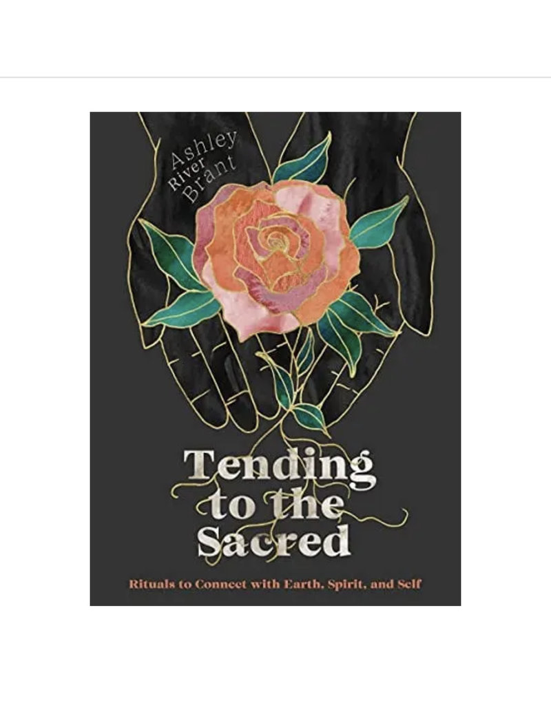 Tending to the Sacred: Rituals to Connect with Earth, Spirit, and Self