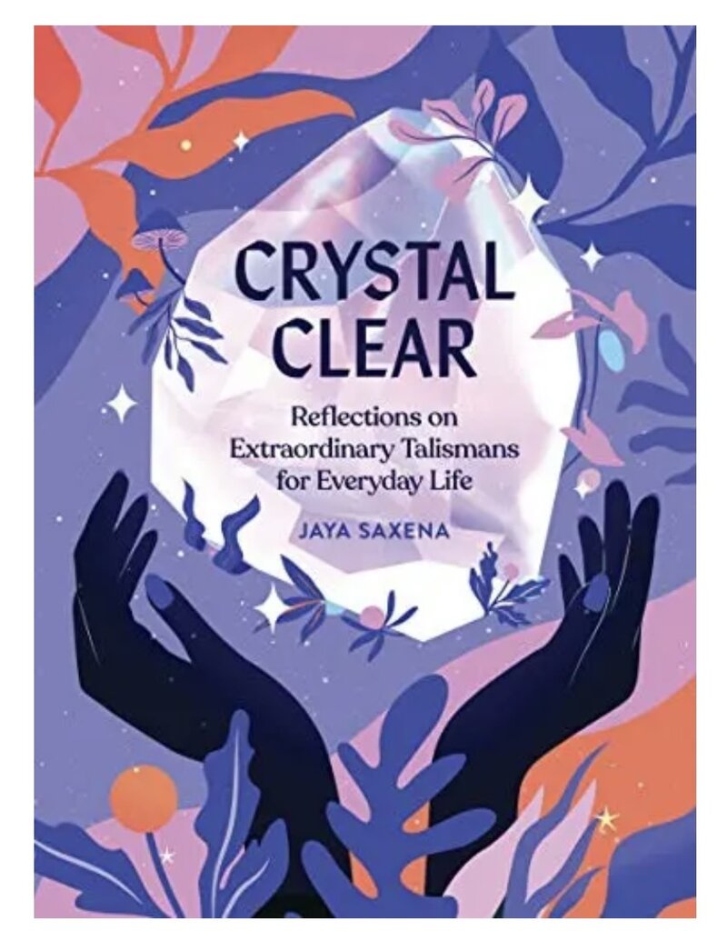 Crystal Clear: Reflections on Extraordinary Talismans for Everyday Life
