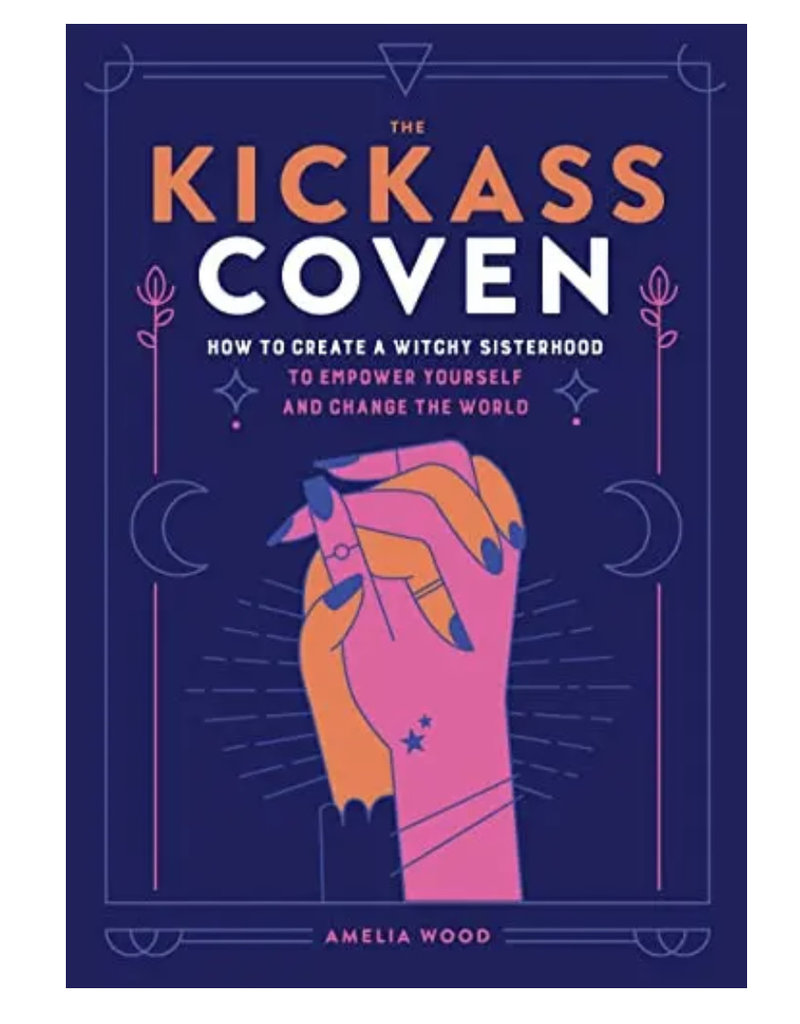 The Kickass Coven: How to Create a Witchy Sisterhood to Empower Yourself and Change the World