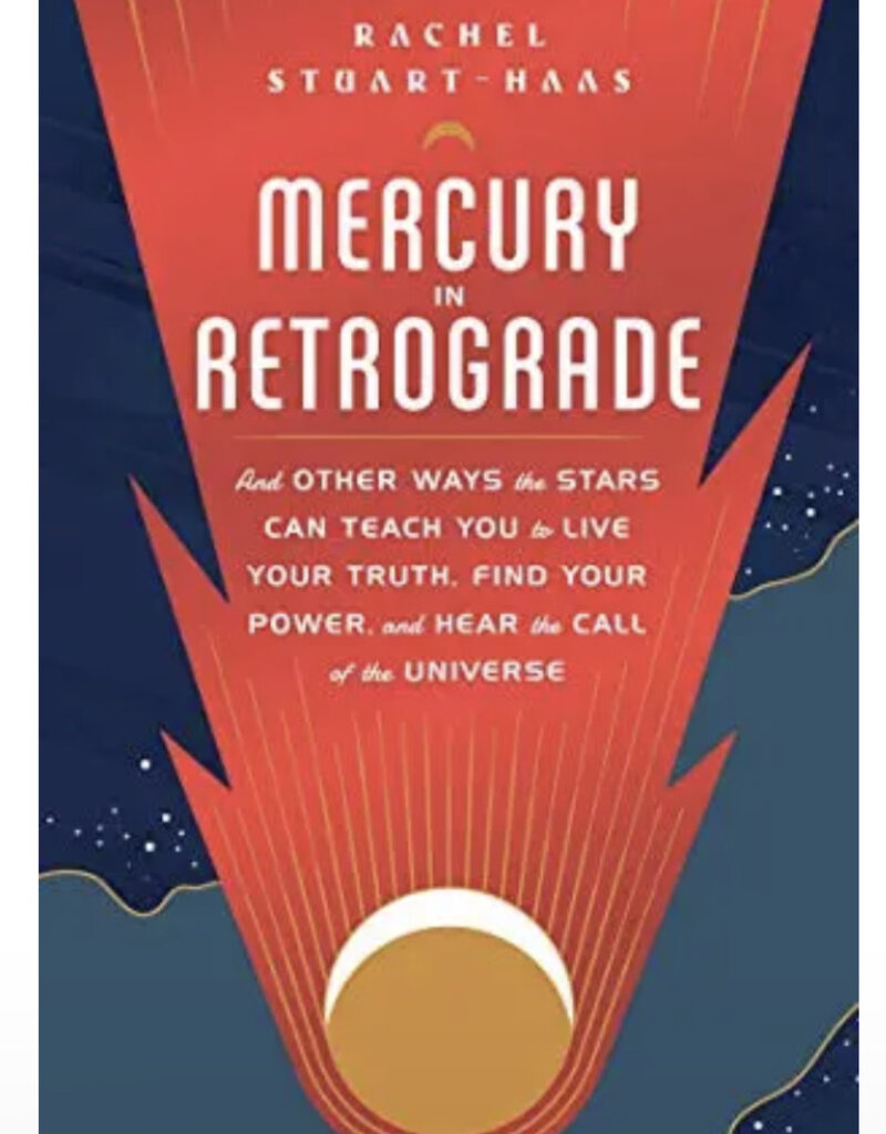 Mercury in Retrograde: And Other Ways the Stars Can Teach You to Live Your Truth, Find Your Power, and Hear the Call of the Universe