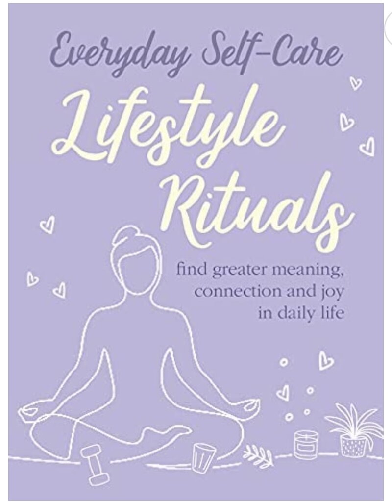 Everyday Self-care: Lifestyle Rituals: Find greater meaning, connection, and joy in daily life