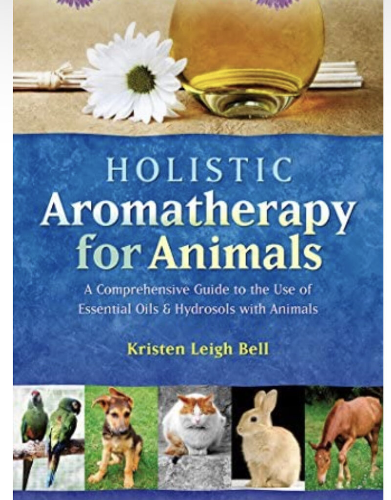 Holistic Aromatherapy for Animals: A Comprehensive Guide to the Use of Essential Oils & Hydrosols with Animals (Comprehensive Guide to the Use of Essential Oils and Hydroso)