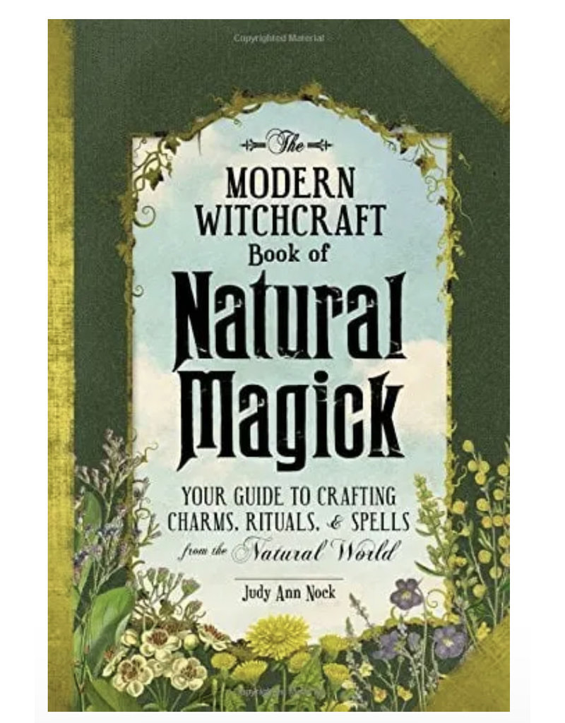 The Modern Witchcraft Book of Natural Magick: Your Guide to Crafting Charms, Rituals, and Spells from the Natural World