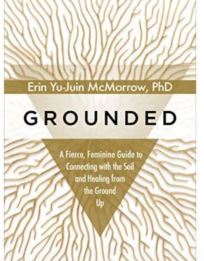 Grounded: A Fierce, Feminine Guide to Connecting with the Soil and Healing from the Ground Up