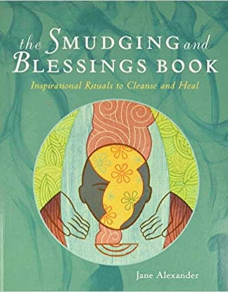 The Smudging and Blessings Book: Inspirational Rituals to Cleanse and Heal