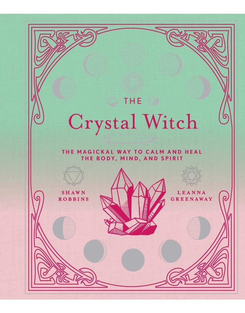 The Crystal Witch: The Magickal Way to Calm and Heal the Body, Mind, and Spirit