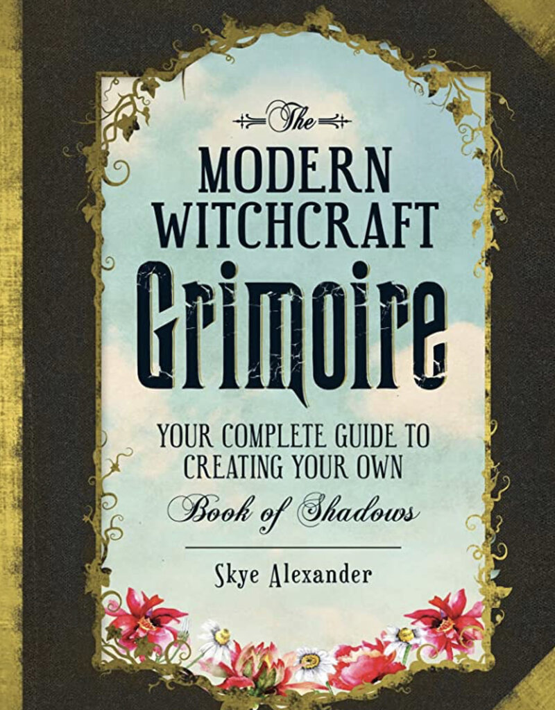 The Modern Witchcraft Grimoire: Your Complete Guide to Creating Your Own Book of Shadows