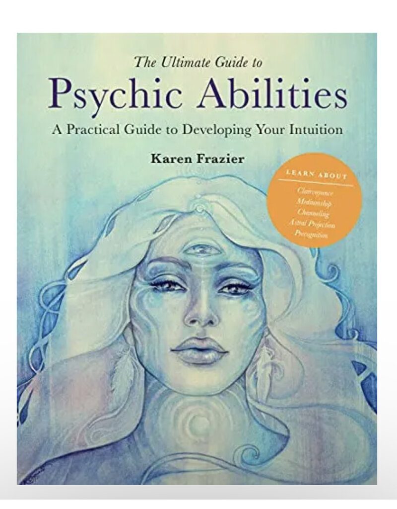 The Ultimate Guide to Psychic Abilities: A Practical Guide to Developing Your Intuition