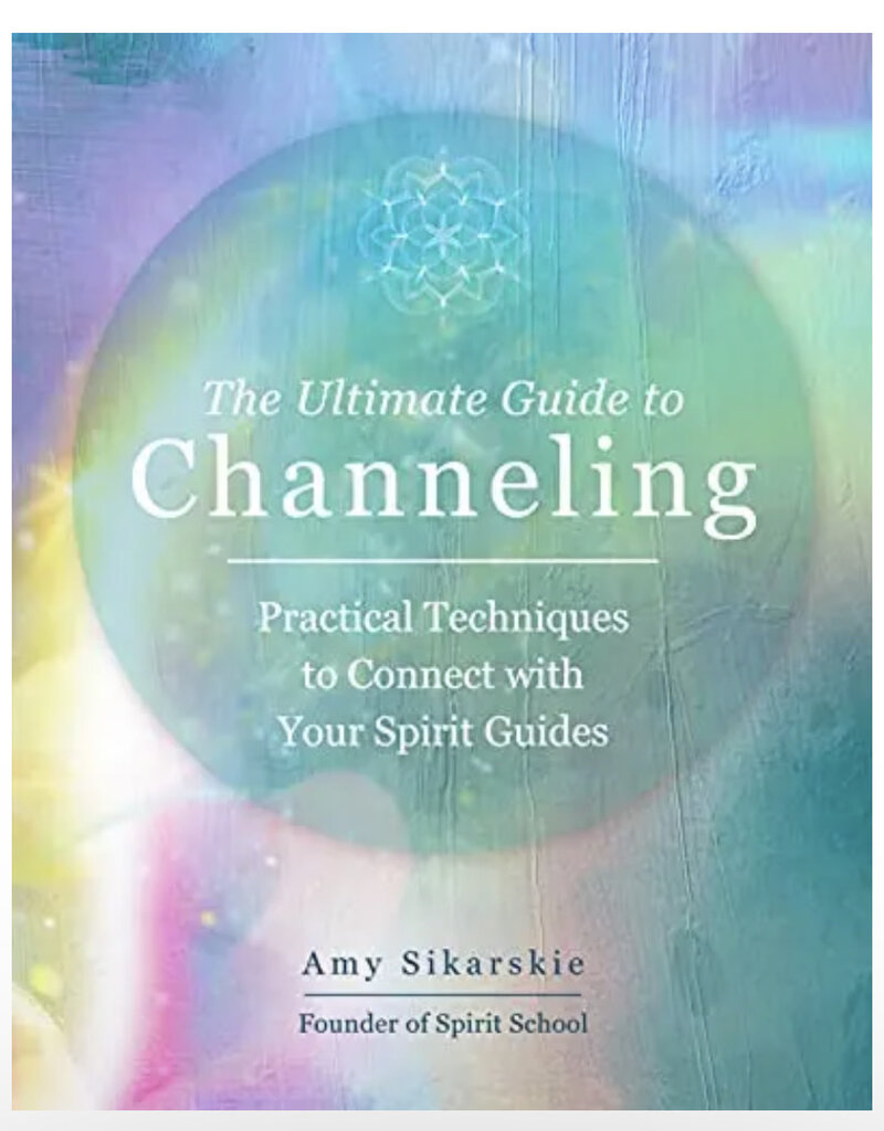 The Ultimate Guide to Channeling: Practical Techniques to Connect With Your Spirit Guides