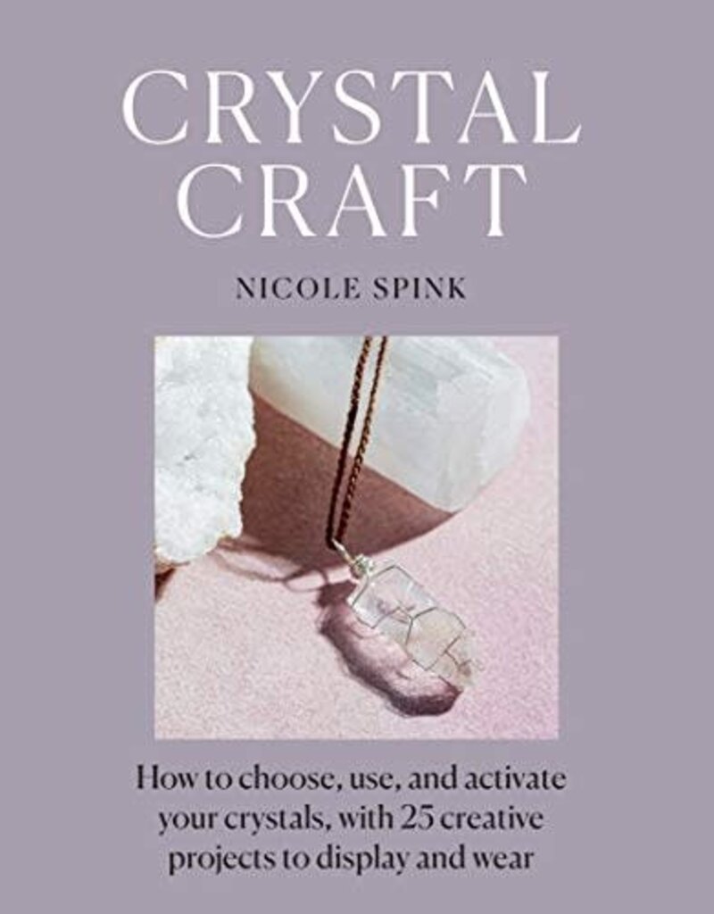 Crystal Craft: How to Choose, Use, and Activate Your Crystals, with 25 Creative Projects to Display and Wear