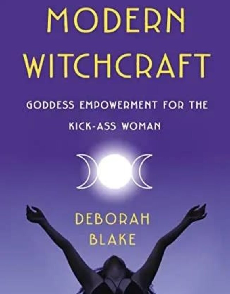 Modern Witchcraft: Goddess Empowerment for the Kick-Ass Woman