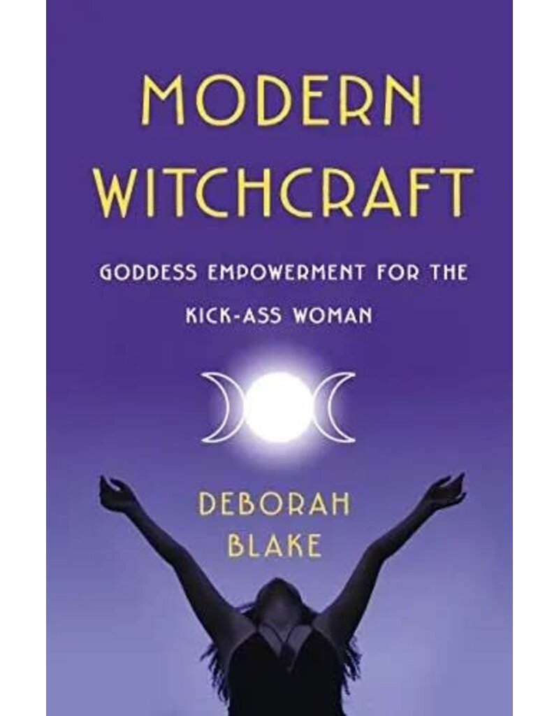 Modern Witchcraft: Goddess Empowerment for the Kick-Ass Woman