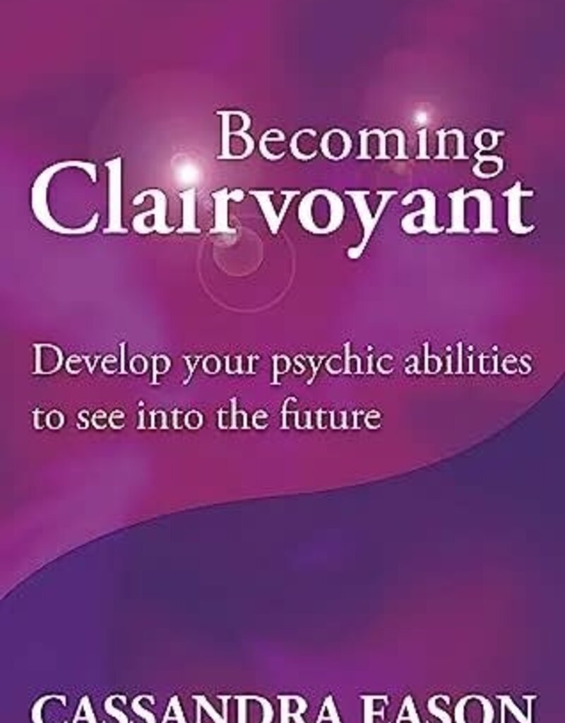 Becoming Clairvoyant: Develop Your Psychic Abilities to See Into the Future