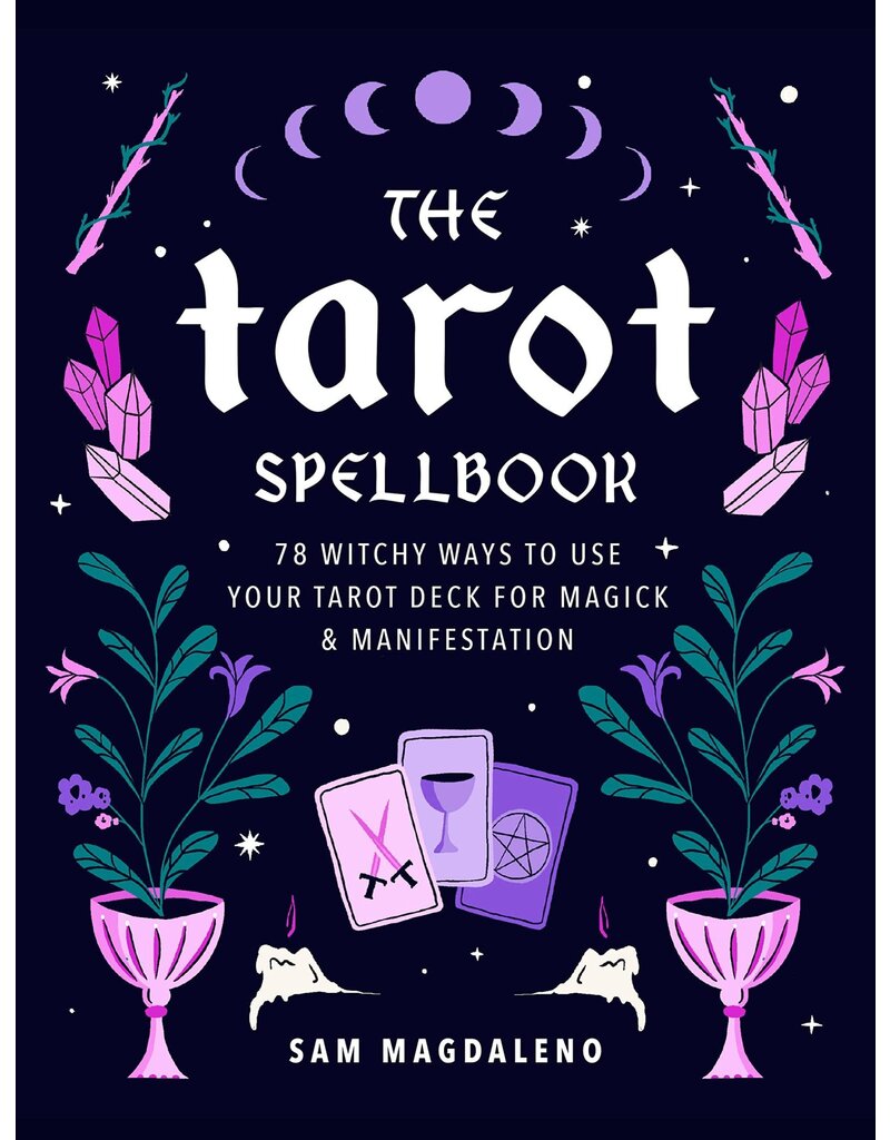 The Tarot Spellbook: 78 Witchy Ways to Use Your Tarot Deck for Magick and Manifestation