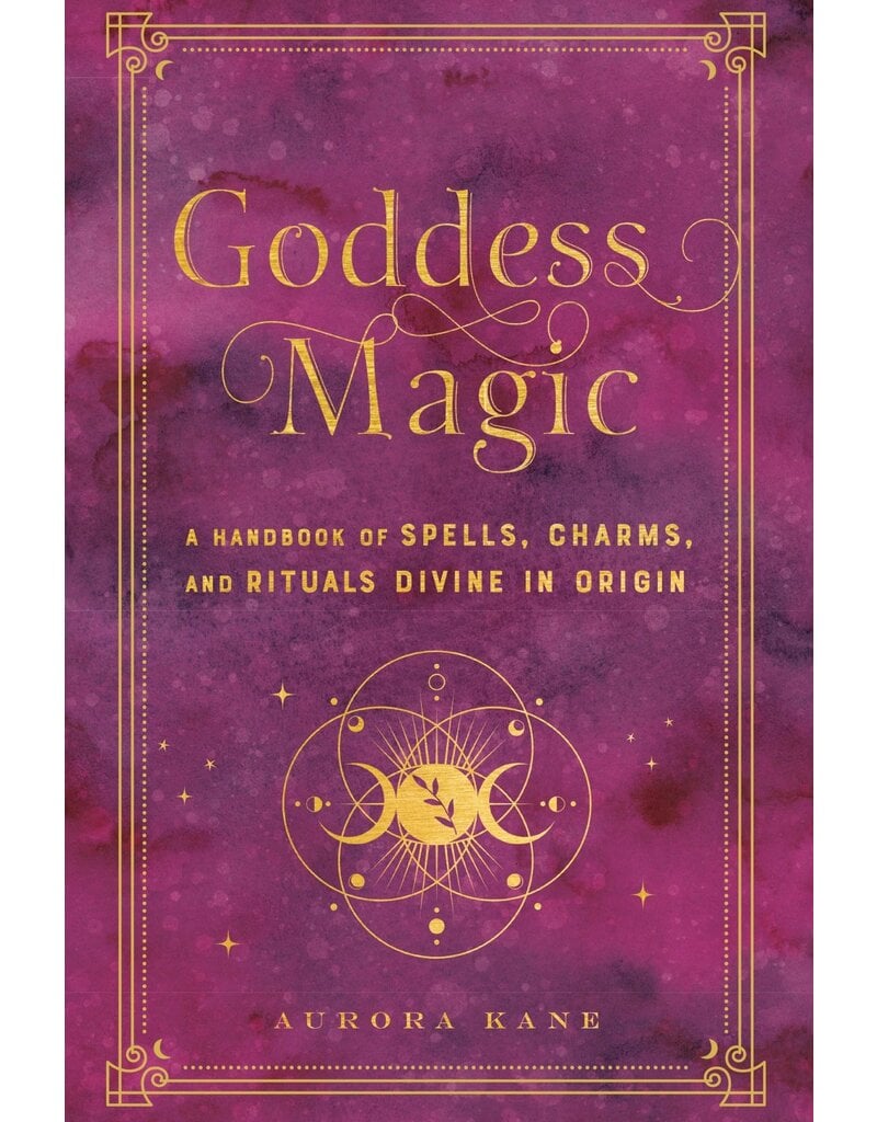 Goddess Magic: A Handbook of Spells, Charms, and Rituals Divine in Origin