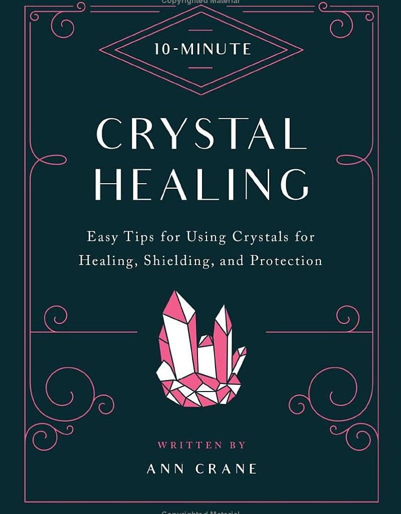 10-Minute Crystal Healing: Easy Tips for Using Crystals for Healing, Shielding, and Protection