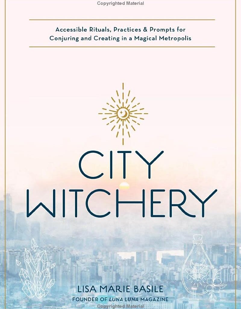 City Witchery: Accessible Rituals, Practices & Prompts for Conjuring and Creating in a Magical Metropolis